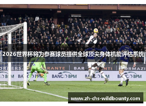 2026世界杯将为参赛球员提供全球顶尖身体机能评估系统 2026世界杯将为参赛球员提供全球顶尖身体机能评估系统